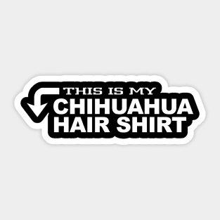 This is my CHIHUAHUA HAIR SHIRT Sticker